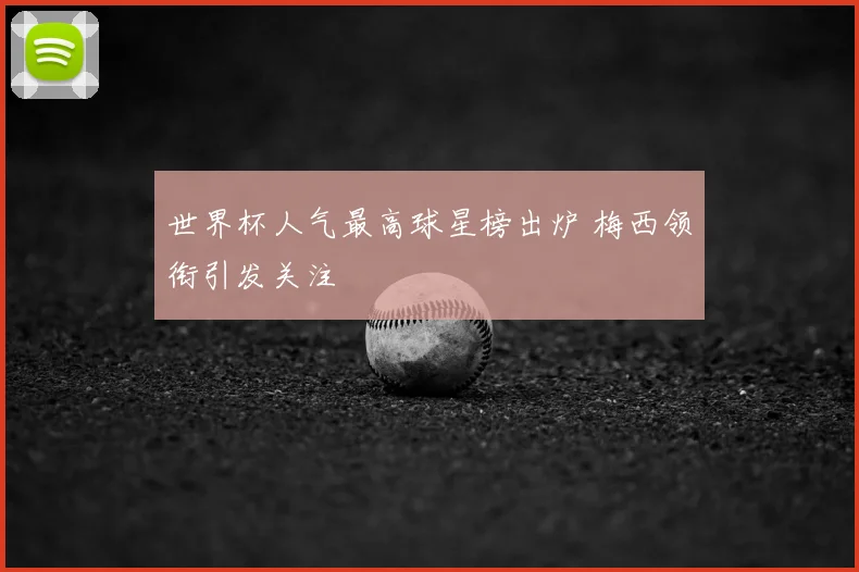 世界杯人气最高球星榜出炉 梅西领衔引发关注