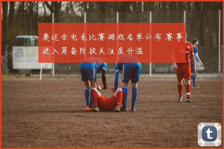 奥运会电竞比赛游戏名单公布 赛事进入筹备阶段关注度升温