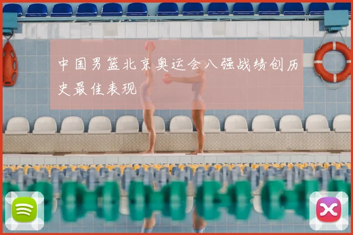 中国男篮北京奥运会八强战绩创历史最佳表现