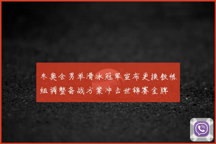 冬奥会男单滑冰冠军宣布更换教练组调整备战方案冲击世锦赛金牌