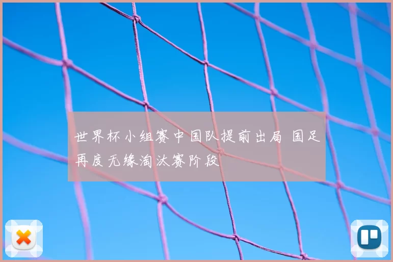 世界杯小组赛中国队提前出局 国足再度无缘淘汰赛阶段