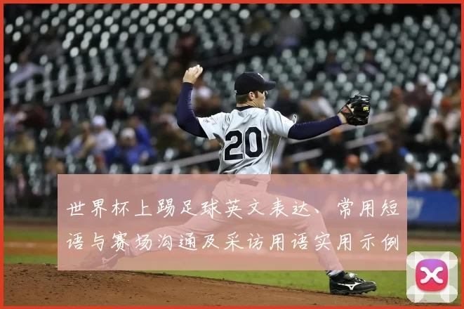 世界杯上踢足球英文表达、常用短语与赛场沟通及采访用语实用示例