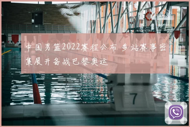 中国男篮2022赛程公布 多站赛事密集展开备战巴黎奥运